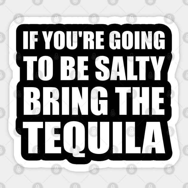 If You're Going To Be Salty Bring The Tequila Sticker by EmmaShirt